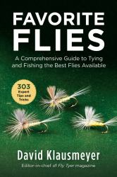 Favorite Flies : A Comprehensive Guide to Tying and Fishing the Best Flies Available