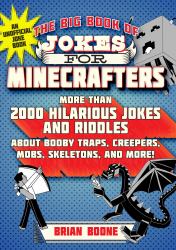 The Big Book of Jokes for Minecrafters : More Than 2000 Hilarious Jokes and Riddles about Booby Traps, Creepers, Mobs, Skeletons, and More!