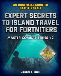 Expert Secrets to Island Travel for Fortniters : An Unofficial Guide to Battle Royale