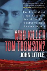 Who Killed Tom Thomson? : The Truth about the Murder of One of the 20th Century's Most Famous Artists