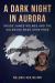A Dark Night in Aurora : Inside James Holmes and the Colorado Mass Shootings