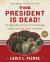 The President Is Dead! : The Extraordinary Stories of Presidential Deaths, Final Days, Burials, and Beyond (Updated Edition)
