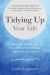 Tidying up Your Life : Declutter Your Home, Streamline Your Schedule, and Focus Your Mind