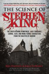 The Science of Stephen King : The Truth Behind Pennywise, Jack Torrance, Carrie, Cujo, and More Iconic Characters from the Master of Horror