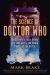 The Science of Doctor Who : The Scientific Facts Behind the Time Warps and Space Travels of the Doctor