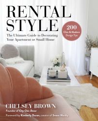 Rental Style : The Ultimate Guide to Decorating Your Apartment or Small Home