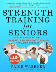 Strength Training for Seniors : Increase Your Balance, Stability, and Stamina to Rewind the Aging Process