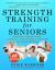 Strength Training for Seniors : Increase Your Balance, Stability, and Stamina to Rewind the Aging Process