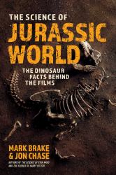 The Science of Jurassic World : The Dinosaur Facts Behind the Films