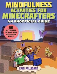 Mindfulness Activities for Minecrafters : 50 Activities to Help Kids Relax and Focus!