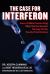 Case for Interferon : How a 1980s Cancer Drug Might Be the Wonder Therapy for the Twenty-First Century