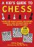 Kid's Guide to Chess : Learn the Game's Rules, Strategies, Gambits, and the Most Popular Moves to Beat Anyone!--100 Tips and Tricks for Kings and Queens!