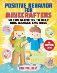 Positive Behavior for Minecrafters : 50 Fun Activities to Help Kids Manage Emotions