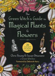 The Green Witch's Guide to Magical Plants and Flowers : 26 Love Spells from Apples to Zinnias
