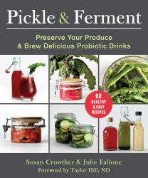 Pickle and Ferment : Preserve Your Produce and Brew Delicious Probiotic Drinks