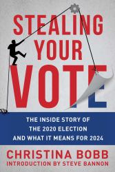 Stealing Your Vote : The Inside Story of the 2020 Election and What It Means For 2024
