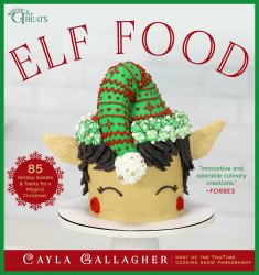 Elf Food : 85 Holiday Sweets and Treats for a Magical Christmas