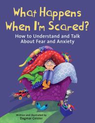 What Happens When I'm Scared? : How to Understand and Talk about Fear and Anxiety