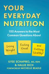 Your Everyday Nutrition : 100 Answers to the Most Common Questions about Losing Weight, Feeling Great, and Getting Healthy