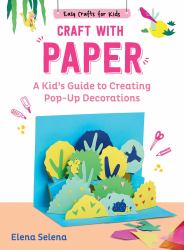 Craft with Paper : A Kid's Guide to Creating Pop-Up Decorations