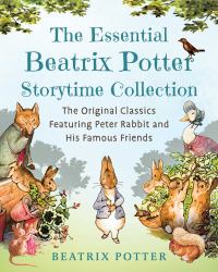 The Essential Beatrix Potter Storytime Collection : The Original Classics Featuring Peter Rabbit and His Famous Friends