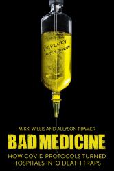 Bad Medicine : How COVID Protocols Turned Hospitals into Death Traps