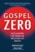 Gospel Zero : Reclaiming the Radical Message of Grace