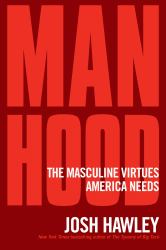 Manhood : The Masculine Virtues America Needs