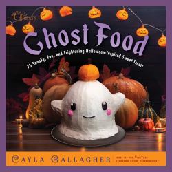 Ghost Food : 75 Spooky, Fun, and Frightening Halloween-Inspired Sweet Treats
