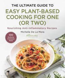 The Ultimate Guide to Easy Plant-Based Cooking for One (or Two) : Nourishing Anti-Inflammatory Recipes