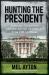 Hunting the President : Threats, Plots, and Assassination Attempts--From FDR to Obama