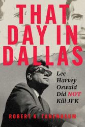 That Day in Dallas : Lee Harvey Oswald Did NOT Kill JFK
