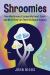 Shroomies : How Mushrooms Cracked My Heart Open--And What They Can Teach Us about Healing