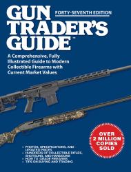 Gun Trader's Guide, Forty-Seventh Edition : A Comprehensive, Fully Illustrated Guide to Modern Collectible Firearms with Current Market Values
