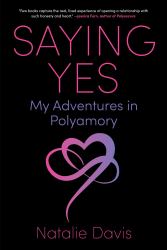 Saying Yes : My Adventures in Polyamory