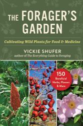 The Forager's Garden : Cultivating Wild Plants for Food and Medicine