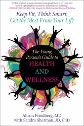 The Young Person's Guide to Health and Wellness : Keep Fit, Think Smart, Get the Most from Your Life