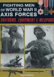 Fighting Men of World War II - Axis Forces : Uniforms, Equipment, and Weapons