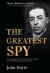 The Greatest Spy : The True Story of Churchill's Secret Agent Who Became the Model for James Bond, 007