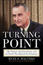 Turning Point : LBJ, Vietnam, the Great Society, and the Month That Defined His Presidency