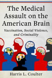 Medical Assault on the American Brain : Vaccination, Social Violence, and Criminality