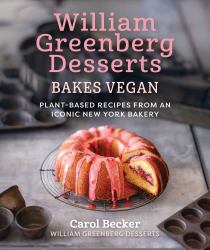 William Greenberg Desserts Bakes Vegan : Plant-Based Recipes from an Iconic New York Bakery