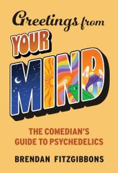 Greetings from Your Mind : A Comedian's Guide to Psychedelics