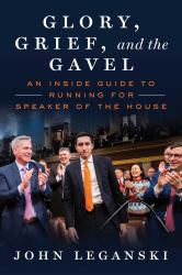 Glory, Grief, and the Gavel : An Inside Guide to Running for Speaker of the House