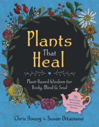 Plants That Heal : Herbal Teas, Treats, Skincare, and Other Self-Care