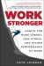 Work Stronger : Habits for More Energy, Less Stress, and Higher Performance at Work