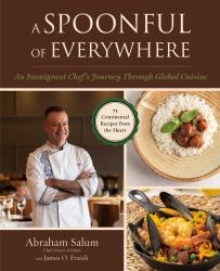 A Spoonful of Everywhere : An Immigrant Chef's Journey Through Global Cuisine (75 Continental Recipes from the Heart)