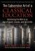 The Subversive Art of a Classical Education : Reclaiming the Mind in an Age of Speed, Screens, and Skill-Drills