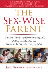 The Sex-Wise Parent : The Ultimate Parent's Playbook for Protecting Kids, Building Strong Families, and Navigating the Talk on Sex, Love, and Safety