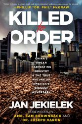 Killed to Order : China's Organ Harvesting Industry and the True Nature of America's Biggest Adversary